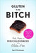 Gluten is My Bitch: Recipes for the Gluten Free - SoulBia